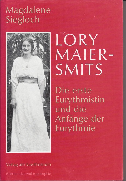 Lory Maier-Smits: Die erste Eurythmistin und die Anfänge der Eurythmie - Siegloch, Magdalene