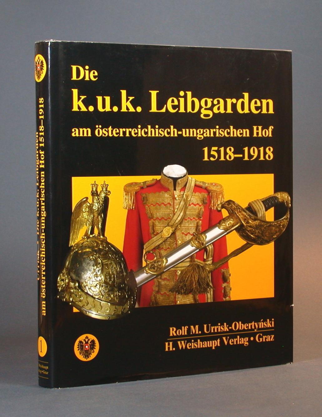 Die K.u.K. Leibgarden am österreichisch-ungarischen Hof 1518-1918. - Urrisk-Obertynski, Rolf M.