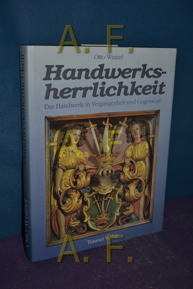 Handwerksherrlichkeit : das Handwerk in Vergangenheit und Gegenwart. - Wutzel, Otto