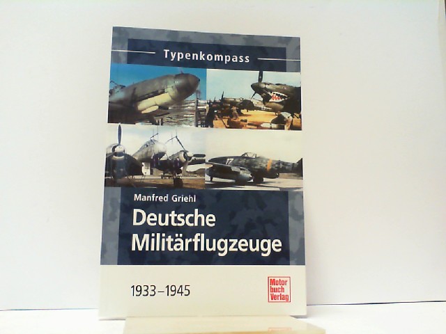 Deutsche Militärflugzeuge 1933 bis 1945. Typenkompass. - Griehl, Manfred