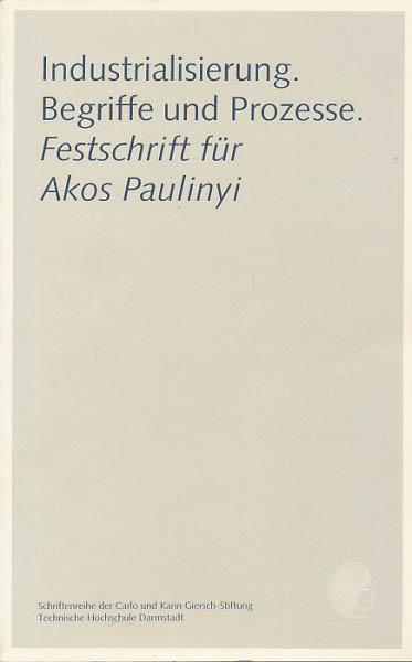 Industrialisierung. Begriffe und Prozesse. Festschrift Akos Paulinyi zum 65. Geburtstag. - Benad-Wagenhoff, Volker [Hrsg.]