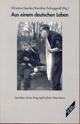 Aus einem deutschen Leben: Lesarten eines biographischen Interviews. - Geulen, Christian und Karoline Tschuggnall (eds.)