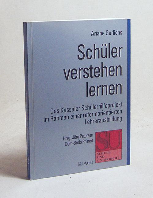 Schüler verstehen lernen : das Kasseler Schülerhilfeprojekt im Rahmen einer reformorientierten Lehrerausbildung / Ariane Garlichs. Mit Beitr. von: Herbert Hagstedt . - Garlichs, Ariane [Hrsg.] / Hagstedt, Herbert