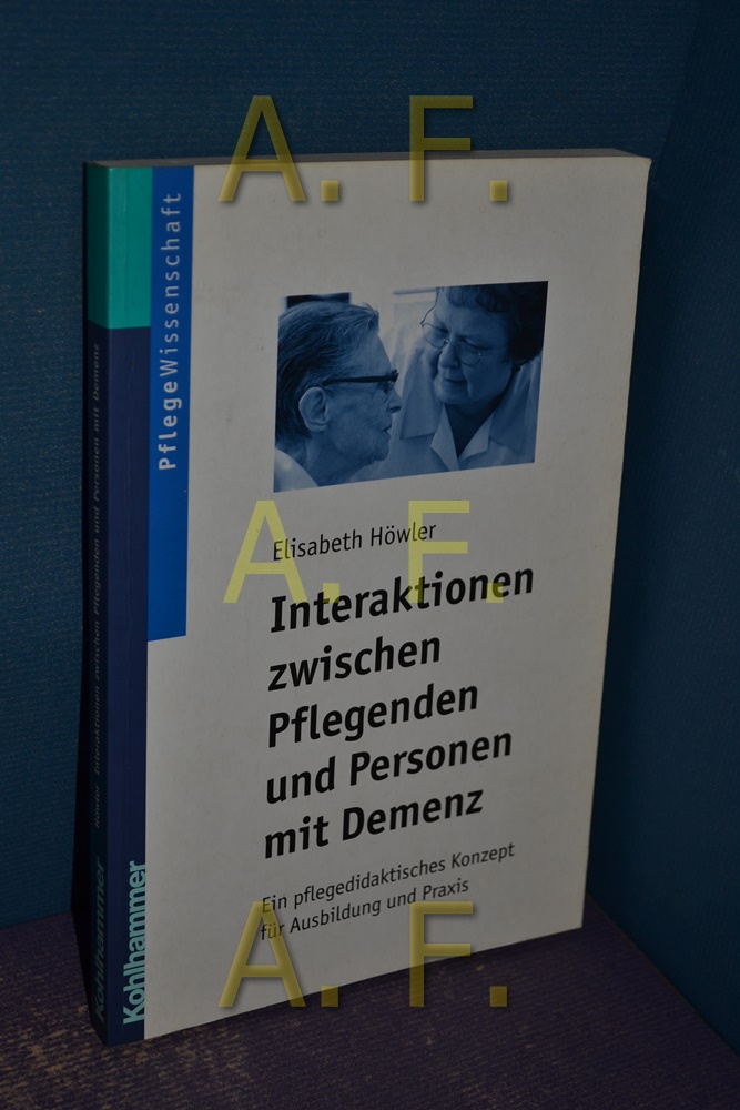 Interaktionen zwischen Pflegenden und Personen mit Demenz : ein pflegedidaktisches Konzept für Ausbildung und Praxis. - Höwler, Elisabeth