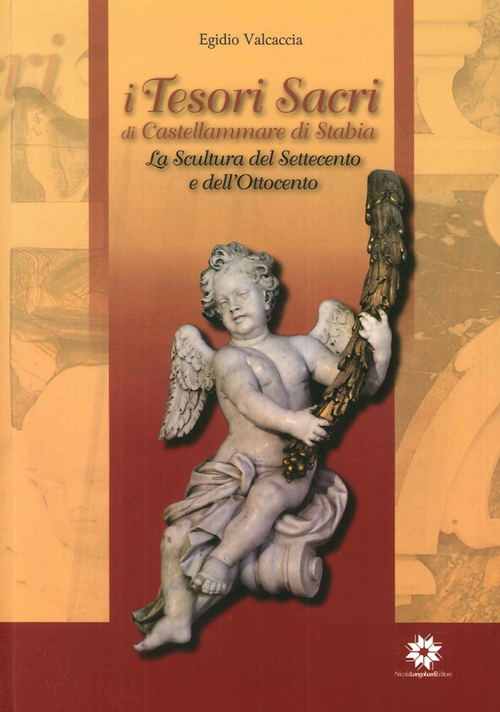 I Tesori Sacri di Castellammare di Stabia. La Scultura del Settecento e dell'Ottocento - Valcaccia Egidio