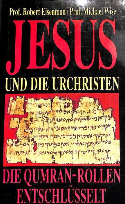 Jesus und die Urchristen die Qumran-Rollen entschlüsseln von Robert Eisenman von Michael Wise 