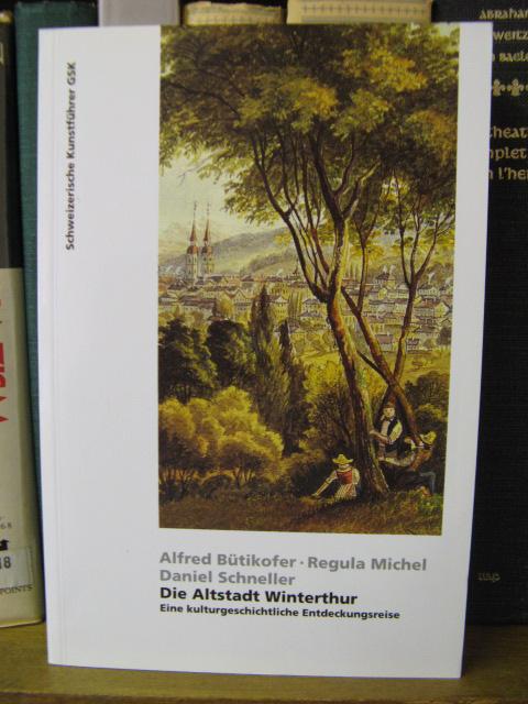 Die Altstadt Winterthur: Eine Kulturgeschichtliche Entdeckungsreise - Butikofer, Alfred; Michel, Regula; Schneller, Daniel