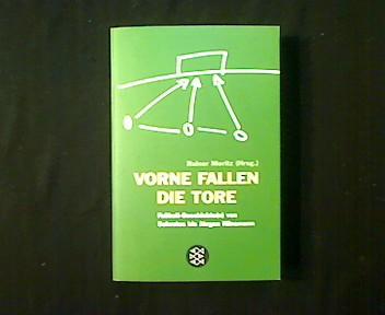 Vorne fallen die Tore. Fußball-Geschichte(n) von Sokrates bis Jürgen Kliensmann ausgewählt und ballsicher kommentiert von Rainer Moritz. - Moritz, Rainer (Hg.)