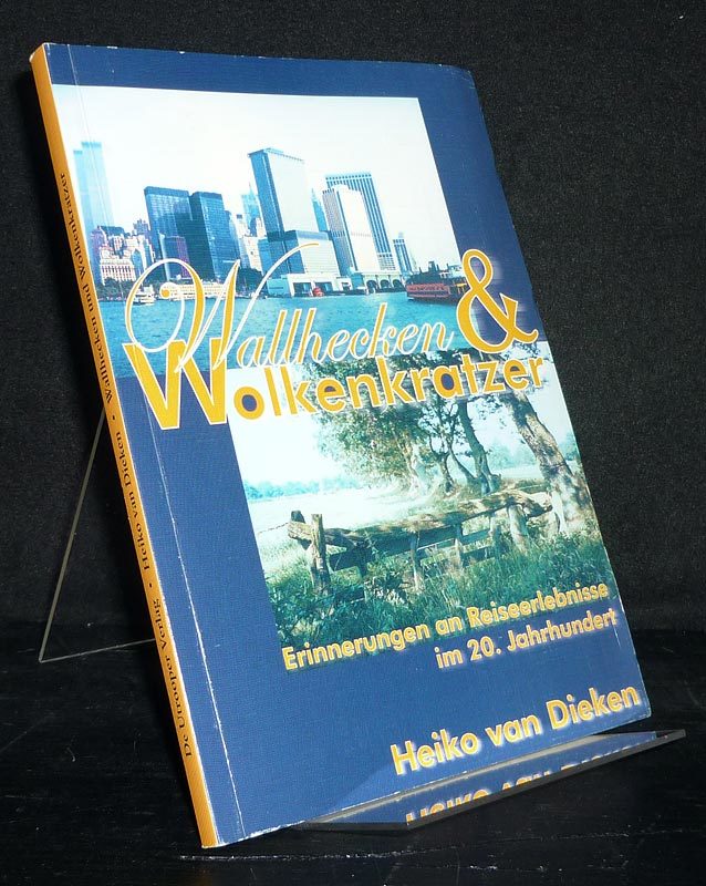 Wallhecken und Wolkenkratzer. Erinnerungen an Reiseerlebnisse im 20. Jahrhundert. Von Heiko van Dieken. - Dieken, Heiko van
