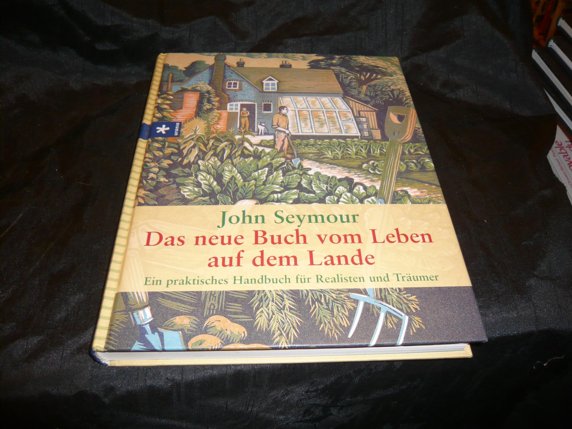 Das Neue Buch Vom Leben Auf Dem Lande. Ein Praktisches Handbuch Für Realisten Und Träumer. - Seymour John