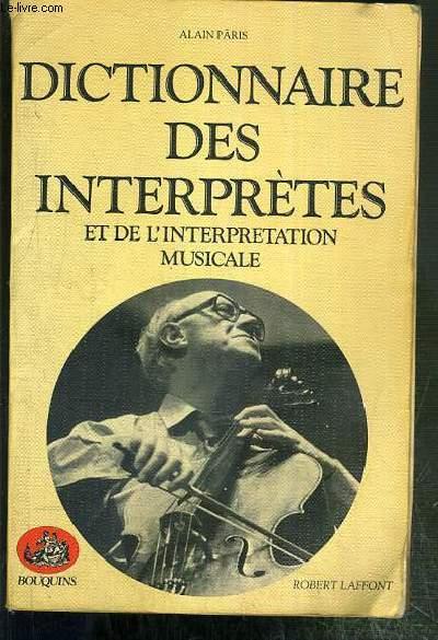 DICTIONNAIRE DES INTERPRETES ET DE L'INTERPRETATION MUSICALE AU XXe SIECLE / COLLECTION BOUQUINS - PARIS ALAIN