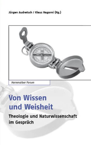 Von Wissen und Weisheit: Theologie und Naturwissenschaft im Gespräch. Herrenalber Forum Band 54. - Audretsch, Jürgen und Klaus Nagorni