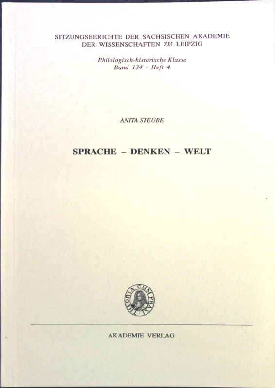 Sprache - Denken - Welt; Sitzungsbericht der Sächsischen Akademie der Wissenschaften zu Leipzig, Band 134, Heft 4; - Steube, Anita