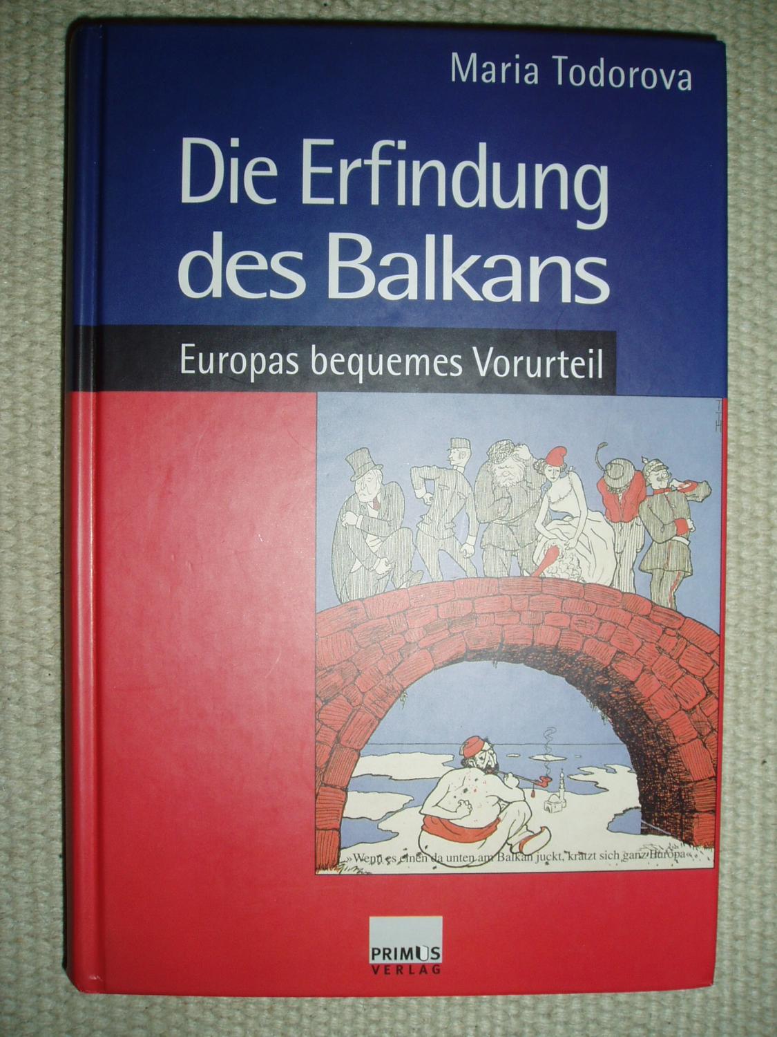 Die Erfindung des Balkans : Europas bequemes Vorurteil - Todorova, Marija Nikolaeva
