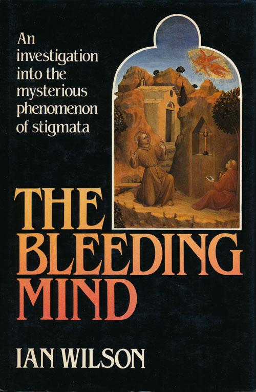 The Bleeding Mind An Investigation Into the Mysterious Phenomenon of Stigmata - Wilson, Ian