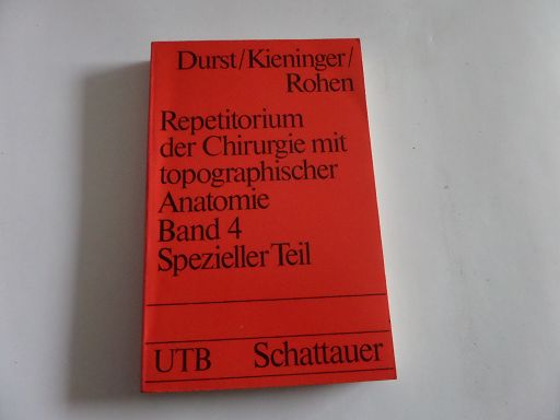 Repititorium der Chirurgie mit topographischer Anatomie Band 4 Spezieller Teil - J. Durst (Hrsg.) G. Kieninger (Hrsg.) und J.W. Rohen (Hrsg.)