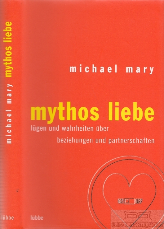 Mythos Liebe Lügen und Wahrheiten über Beziehungen und Partnerschaften - Mary, Michael