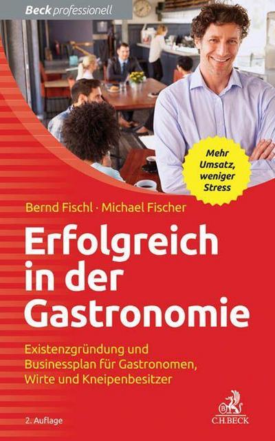 Erfolgreich in der Gastronomie : Existenzgründung und Businessplan für Gastronomen, Wirte und Kneipenbesitzer - Bernd Fischl