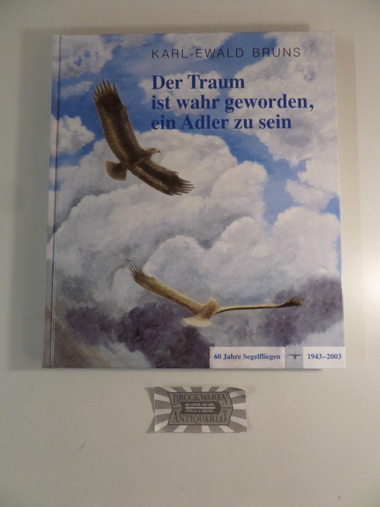 Der Traum ist wahr geworden, ein Adler zu sein - Biografie eines Segelfliegers. - Bruns, Karl-Ewald