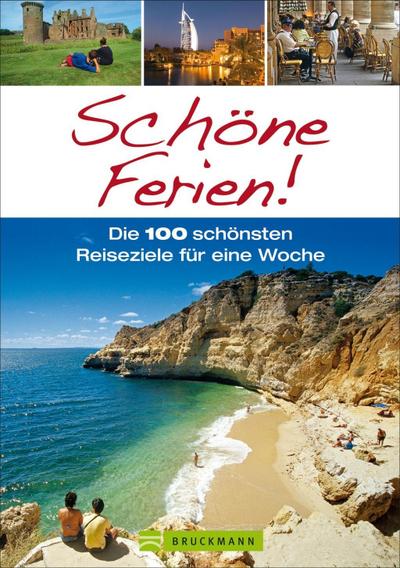 Schöne Ferien: Reiseführer mit 100 Reisezielen für den Kurzurlaub - eine Woche Shoppen in New York, Strandurlaub in Portugal, Wandern in Tirol oder einfach Urlaub in Deutschland : Die 100 schönsten Reiseziele für eine Woche - Carsten Dohme,Britta Mentzel,Daniela Hansjakob,Barbara Rusch