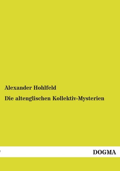 Die altenglischen Kollektiv-Mysterien: (1888) - Alexander Hohlfeld