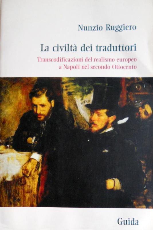 LA CIVILTÀ DEI TRADUTTORI: TRANSCODIFICAZIONI DEL REALISMO EUROPEO A NAPOLI NEL SECONDO OTTOCENTO - NUNZIO RUGGIERO