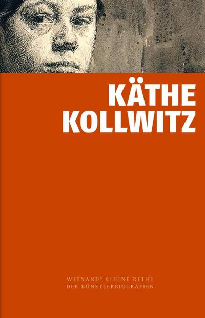 Käthe Kollwitz (Wienand's Kleine Reihe der Künstlerbiografien)