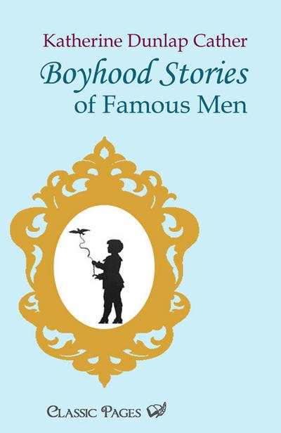 Boyhood Stories of Famous Men - Katherine Dunlap Cather