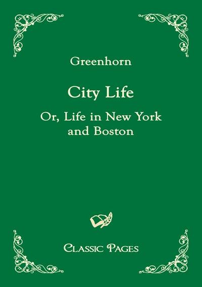 City Life: Or, Life in New York and Boston (Classic Pages) - Greenhorn