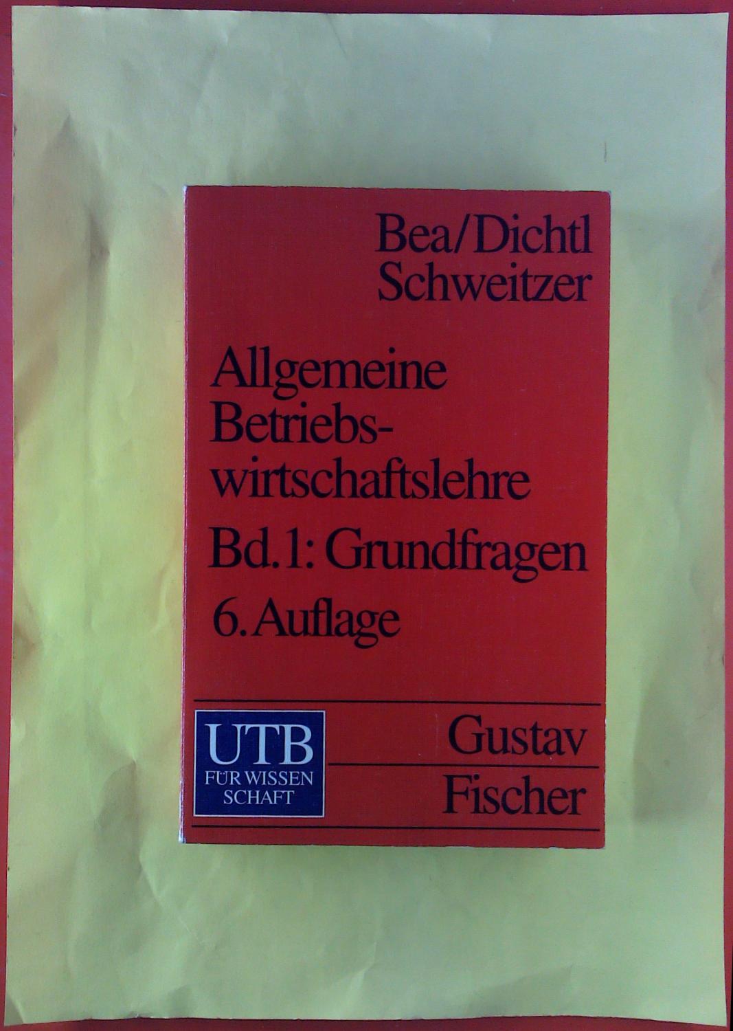 Allgemeine Betriebswirtschaftslehre. BAND 1: Grundfragen - F. X. Bea, E. Dichtl, M. Schweitzer