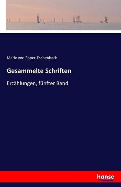 Gesammelte Schriften : Erzählungen, fünfter Band - Marie Von Ebner-Eschenbach