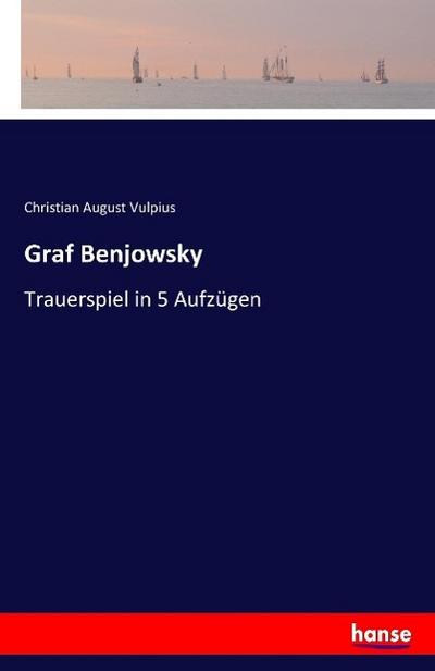 Graf Benjowsky : Trauerspiel in 5 Aufzügen - Christian August Vulpius