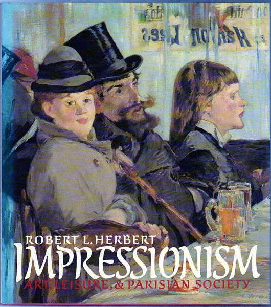 Impressionism. Art, Leisure, & Parisian Society. - HERBERT, ROBERT L.