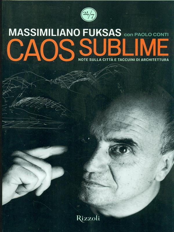 Caos sublime. Note sulla citta' e taccuini di architettura - Fuksas, Massimiliano - Conti, Paolo