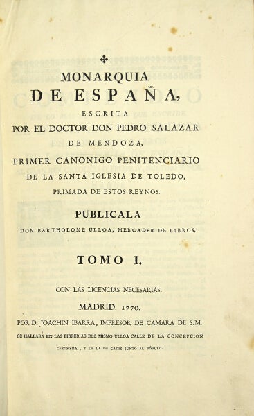 Monarquia De Espana Escrita Por El Doctor Don Pedro Salazar De Mendoza Primer Canonigo Penitenciario De La Santa Iglesia De Toledo Primada De Estos Reynos Publicala Don Bartholome Ulloa Mercader De Libros