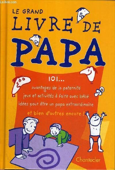 Le Grand Livre De Papa 101 Avantages De La Paternite Jeux Et Activites A Faire Avec Bebe Idees Pour Etre Un Papa Extraordinaire Et Bien D Autres Encore Le Grand Livre De Papa 101 Avantages De La Paternite Jeux Et Activites A Faire Avec Bebe Idees Pour Etre Un Papa Extraordinaire Et Bien D Autres Encore