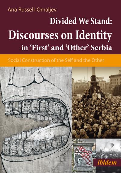 Divided We Stand : Discourses on Identity in 'First' and 'Other' Serbia. Social Construction of the Self and the Other - Ana Russell-Omaljev