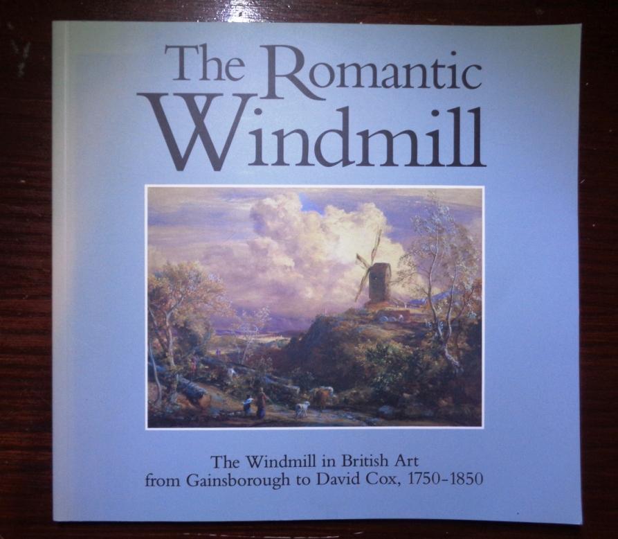 The Romantic Windmill - The Windmill in British Art from Gainsborough to David Cox, 1750-1850 - Wilcox, Timothy