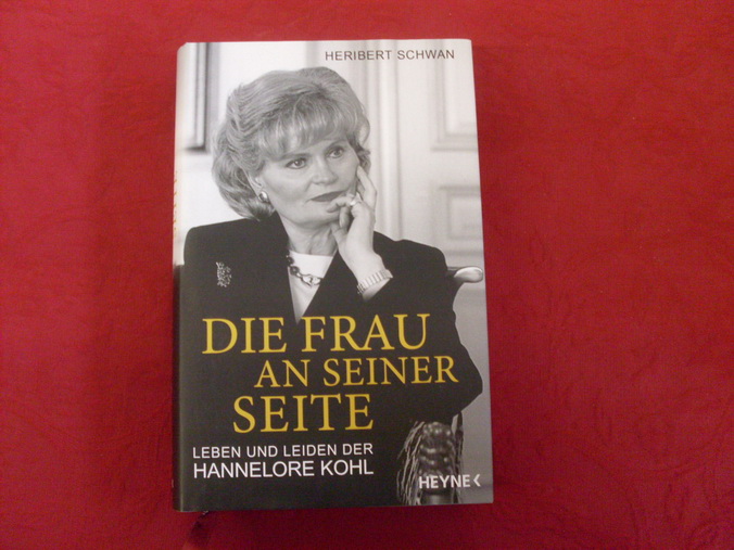 DIE FRAU AN SEINER SEITE. Leben und Leiden der Hannelore Kohl. - Schwan Heribert