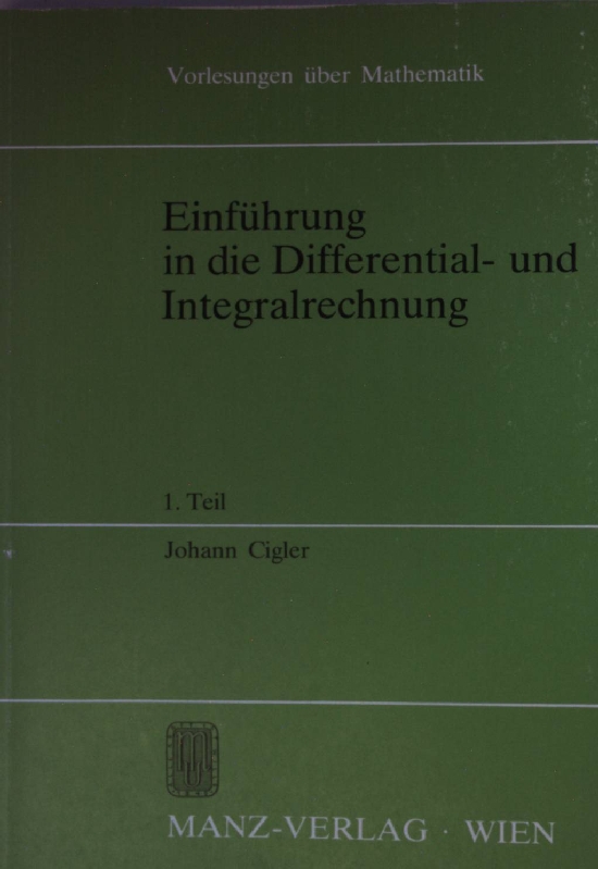 Johann Cigler: Einführung in die Differential- und Integralrechnung: Teil 1. Vorlesungen über Mathematik; - Cigler, Johann