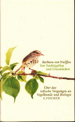 Von Nachtigallen und Grasmücken. Über das irdische Vergnügen an Vogelkunde und Biologie. - Wulffen, Barbara von