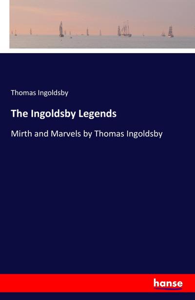 The Ingoldsby Legends : Mirth and Marvels by Thomas Ingoldsby - Thomas Ingoldsby