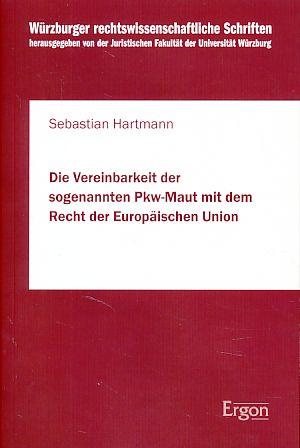 Die Vereinbarkeit der sogenannten Pkw-Maut mit dem Recht der Europäischen Union. Würzburger rechtswissenschaftliche Schriften, Band 95. - Hartmann, Sebastian
