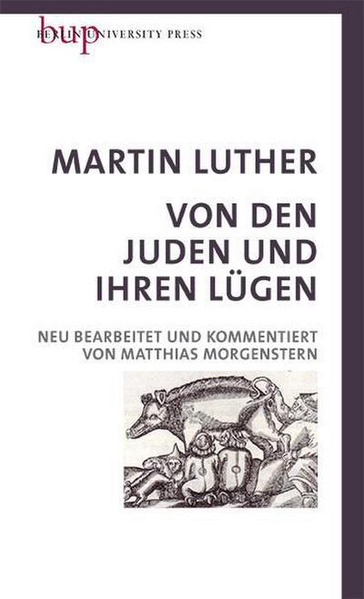 Von den Juden und Ihren Lügen : Neu bearbeitet und kommentiert von Matthias Morgenstern mit einem Geleitwort von Heinrich Bedford-Strohm Ratsvorsitzender der EKD - Martin Luther