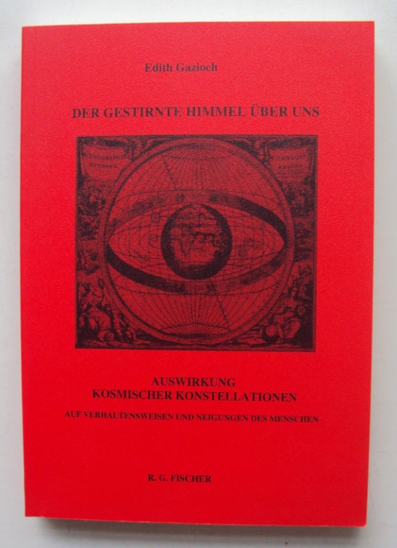 Der gestirnte Himmel über uns. Auswirkung kosmischer Konstellationen auf Verhaltensweisen und Neigungen des Menschen. - Gazioch, Edith