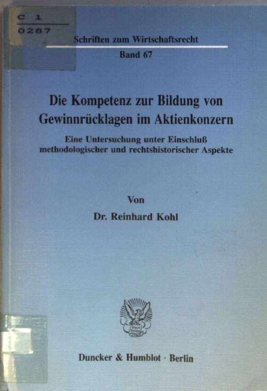 Die Kompetenz zur Bildung von Gewinnrücklagen im Aktienkonzern : eine Untersuchung unter Einschluss methodologischer und rechtshistorischer Aspekte. Schriften zum Wirtschaftsrecht Bd. 67; - Kohl, Reinhard