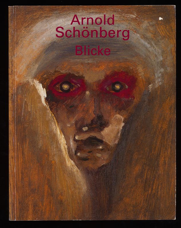 Arnold Schönberg : Blicke. Städtische Galerie im Lenbachhaus, München, 31. Januar - 10. März 1996 [Musee d'Art Moderne de la Ville de Paris, 28. September - 3. Dezember 1995 , Diese Ausstellung wird gezeigt im Munch-Museet, Oslo von April bis Mai 1996] - Schönberg, Arnold (Ill.) und Annegret Hoberg (Hrsg.)