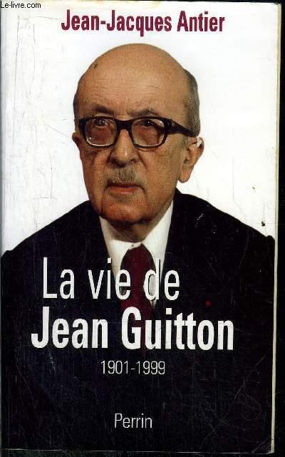 LA VIE DE JEAN GUITTON 1901-1999 - ANTIER JEAN - JACQUES.