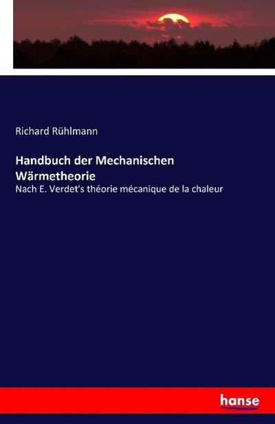 Handbuch der Mechanischen Wärmetheorie : Nach E. Verdet's théorie mécanique de la chaleur - Richard Rühlmann