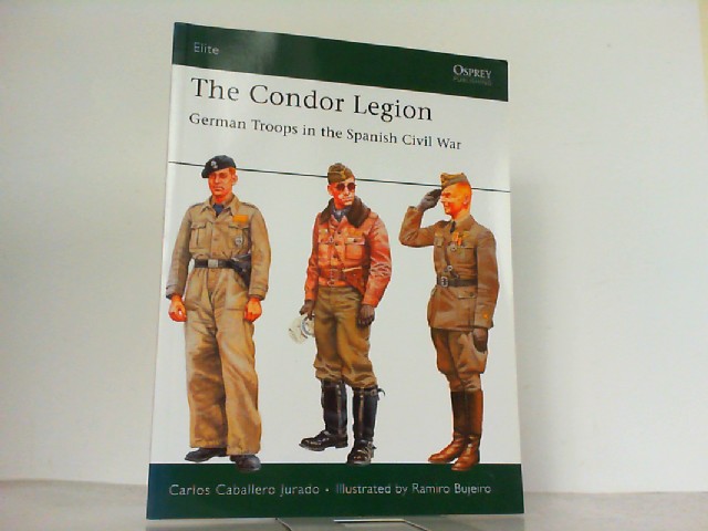 The Condor Legion - German Troops in the Spanish Civil War (Elite, Band 131). - Jurado, Carlos and Ramiro Bujeiro